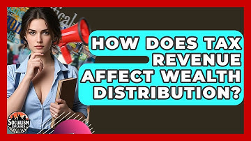 How Does Tax Revenue Affect Wealth Distribution? - Socialism Explained