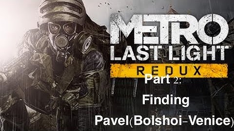 Metro Last Light Redux Part 2- Finding Pavel(Bolshoi-Venice) | Game Playthroughs