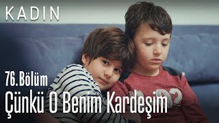 Çünkü O Benim Kardeşim - Kadın 76. Bölüm
