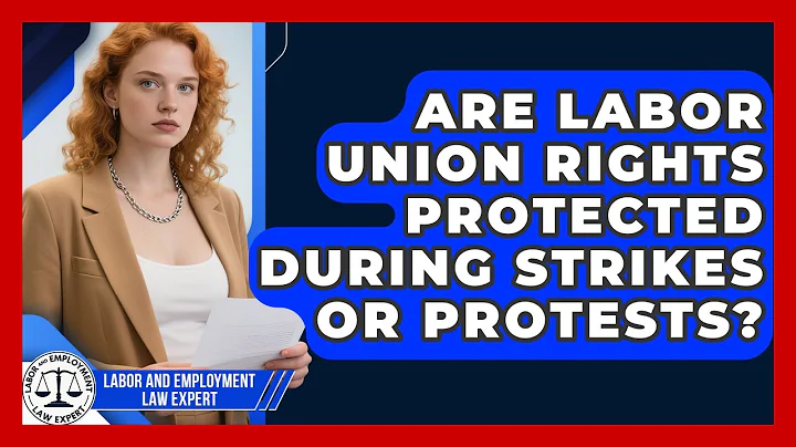 Are Labor Union Rights Protected During Strikes or Protests? | Labor and Employment Law Expert News