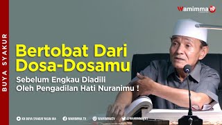 Bertobat Dari Dosa-Dosamu Sebelum Engkau Diadili oleh Pengadilan Hati Nuranimu ! Buya Syakur