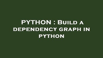 PYTHON : Build a dependency graph in python