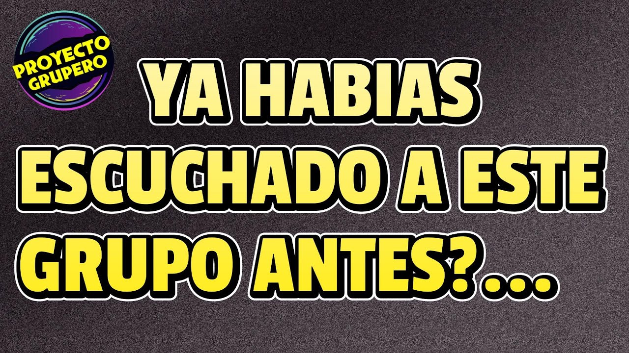 Ya Habías Escuchado a Este Grupo antes?