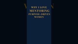 Why I Love Mentoring Purpose Driven Women