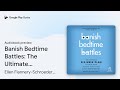 Banish Bedtime Battles: The Ultimate Six-Week… by Ellen Flannery-Schroeder,… · Audiobook preview