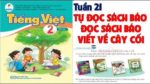 TIẾNG VIỆT LỚP 2 TUẦN 21: TỰ ĐỌC SÁCH BÁO: ĐỌC SÁCH BÁO VIẾT VỀ CÂY CỐI. SÁCH CÁNH DIỀU.
