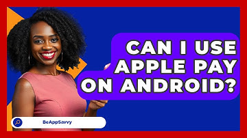 Can I Use Apple Pay On Android? - Be App Savvy