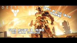 Destiny 1 story of the solar warrior[titan mission to unlocksolar subclass]