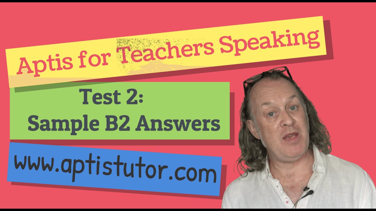 Aptis ESOL for Teachers Speaking: Test 2 with sample B2 answers / Respuestas modelo B2