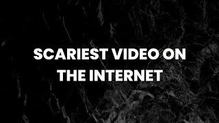 Scariest Video on the Internet