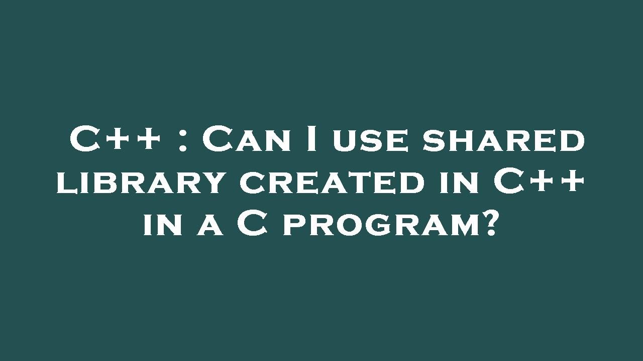 C++ : Can I use shared library created in C++ in a C program? - YouTube