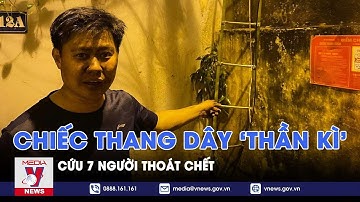 Chiếc thang dây "thần kì" cứu 7 người thoát chết trong vụ cháy ở Khương Đình (Hà Nội) - VNEWS