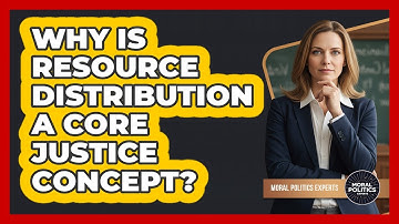 Why Is Resource Distribution A Core Justice Concept?
