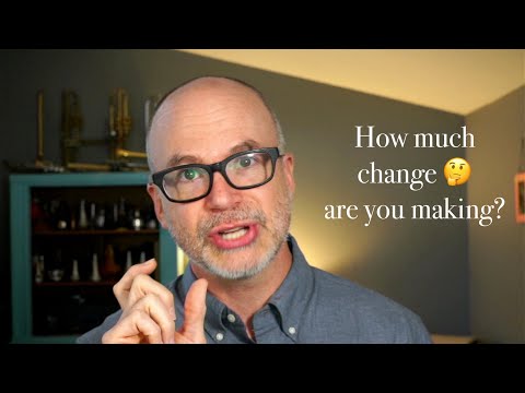 How much change are you making?