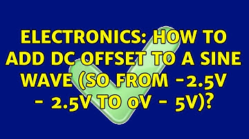 Electronics: How to add DC offset to a sine wave (so from -2.5V - 2.5V to 0V - 5V)? (2 Solutions!!)