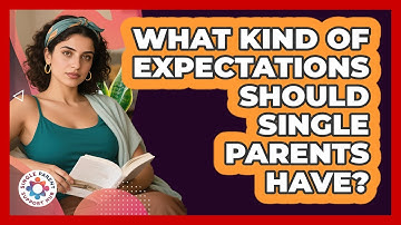 What Kind Of Expectations Should Single Parents Have?
