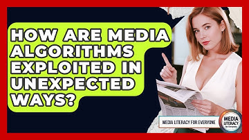 How Are Media Algorithms Exploited In Unexpected Ways? - Media Literacy For Everyone