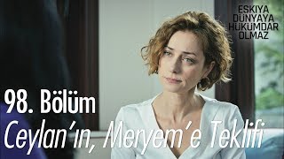 Ceylan'ın, Meryem'e teklifi - Eşkıya Dünyaya Hükümdar Olmaz 98. Bölüm