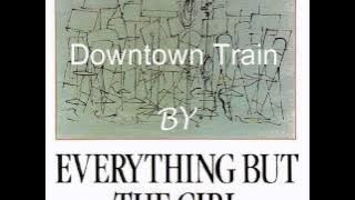 Downtown Train~Everything But The Girl