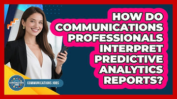 How Do **communications Professionals** Interpret **predictive Analytics Reports**?
