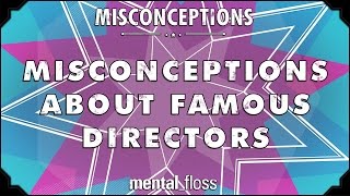 Misconceptions about Famous Directors - mental_floss on YouTube (Ep. 51) | Mental Floss