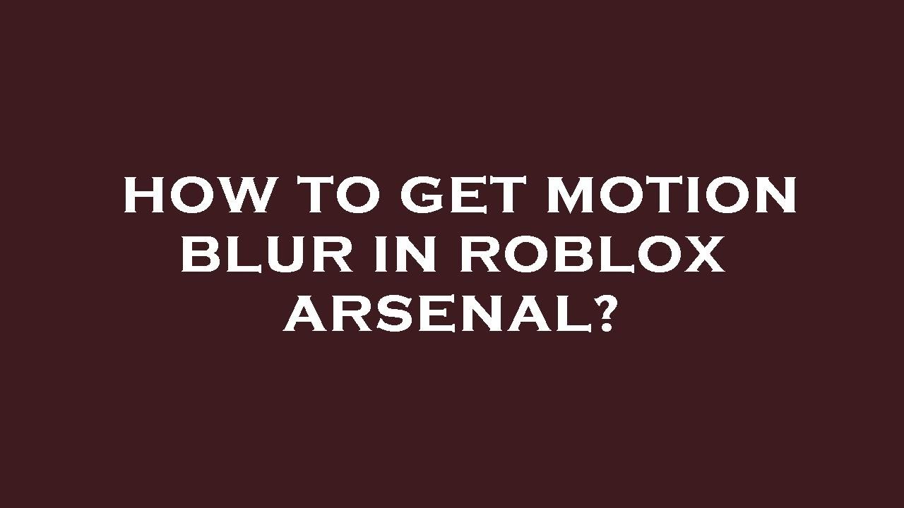 How to get motion blur in roblox arsenal? YouTube