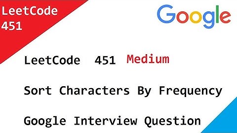 LeetCode  451  Sort Characters By Frequency   - Google Interview Question