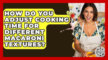 How Do You Adjust Cooking Time For Different Macaroni Textures? - The Skillful Chef