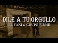 Dile a Tu Orgullo - Luis Alfonso ¨El Yaki¨ ft Grupo Firme (LETRA) lyrics