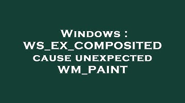 Windows : WS_EX_COMPOSITED cause unexpected WM_PAINT