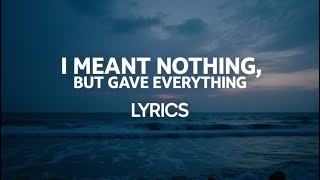 Download Lagu I Meant Nothing, But Gave Everything ( Lyrics ) MP3