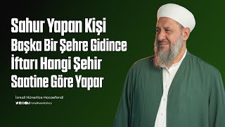 Bir Şehirde Sahur Yapan Kişi Başka Bir Şehre Gİttiğinde Hangi Şehre Göre İftar Yapar?