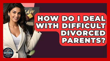 How Do I Deal With Difficult Divorced Parents? - Get Divorce Answers