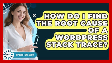 How Do I Find The Root Cause Of A WordPress Stack Trace? - WP Solutions Guru