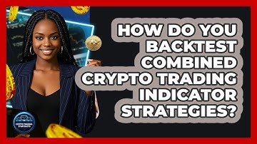 How Do You Backtest Combined Crypto Trading Indicator Strategies? - Crypto Trading Strategists