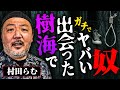 【樹海で会った怖い人】村田らむさんに樹海のエピソードを聞いたら、人○しの話が出てきてヤバすぎた