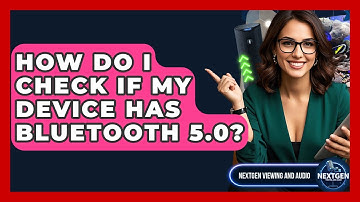 How Do I Check If My Device Has Bluetooth 5.0? - NextGen Viewing and Audio