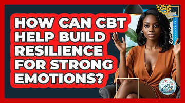 How Can CBT Help Build Resilience For Strong Emotions? - CBT Toolkit