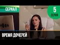 ▶️ Время дочерей 5 серия - Мелодрама | Фильмы и сериалы - Русские мелодрамы