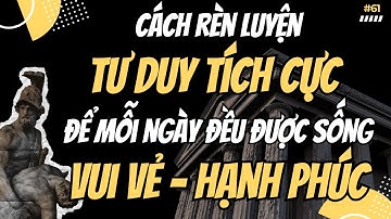 Tư Duy Tích Cực: Rèn Luyện Thói Quen Mỗi Ngày | Lối Sống Khắc Kỷ