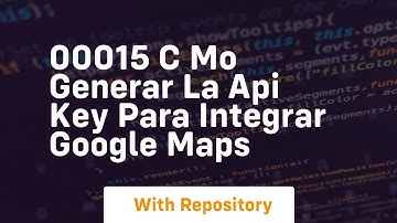 00015 c mo generar la api key para integrar google maps