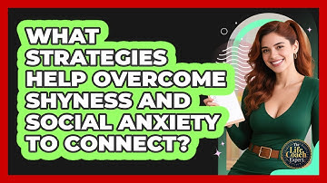 What Strategies Help Overcome Shyness And Social Anxiety To Connect? - The Life Coach Expert