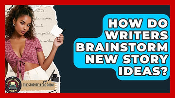 How Do Writers Brainstorm New Story Ideas? - The Storytellers Room
