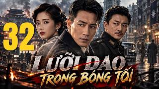LƯỠI DAO TRONG BÓNG TỐI – TẬP 32 | Điệp Viên Đơn Độc Thâm Nhập Lòng Địch