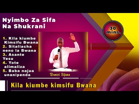 KILA KIUMBE KIMSIFU BWANA SITALIACHA NENO LA BWANA ASANTE YESU PRAISE MIX BY DANIEL SIFUNA