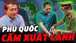 Phú Quốc: Liệu có ĐẠI ÁN gì đang diễn ra khi CẤM lãnh đạo xuất cảnh??