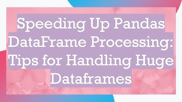 Speeding Up Pandas DataFrame Processing: Tips for Handling Huge Dataframes