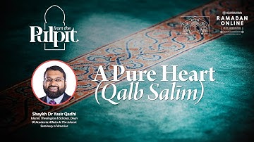 Ramadan Online | From the Pulpit: A Pure Heart (Qalb Salim) | Shaykh Dr Yasir Qadhi