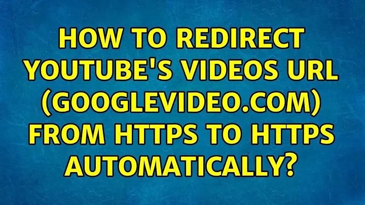 How to redirect YouTube's videos URL (googlevideo.com) from HTTPS to https automatically?