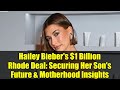 Hailey Bieber's $1 Billion Rhode Deal: Securing Her Son's Future & Motherhood Insights